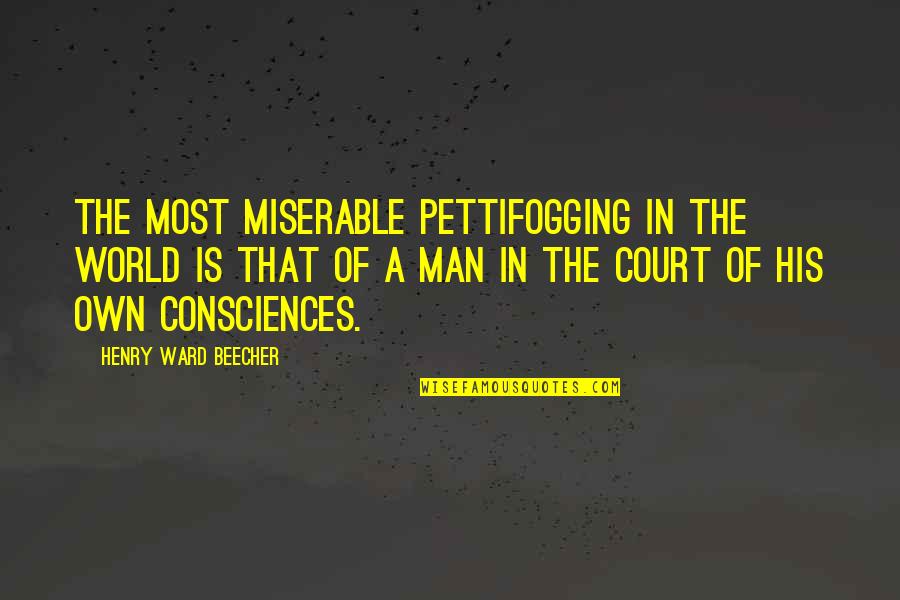 Miserable World Quotes By Henry Ward Beecher: The most miserable pettifogging in the world is