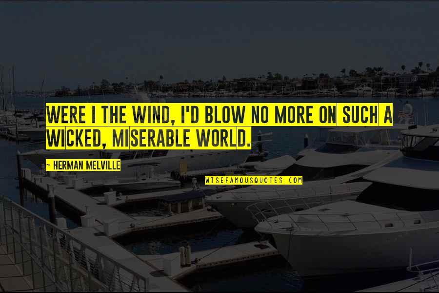 Miserable World Quotes By Herman Melville: Were I the wind, I'd blow no more