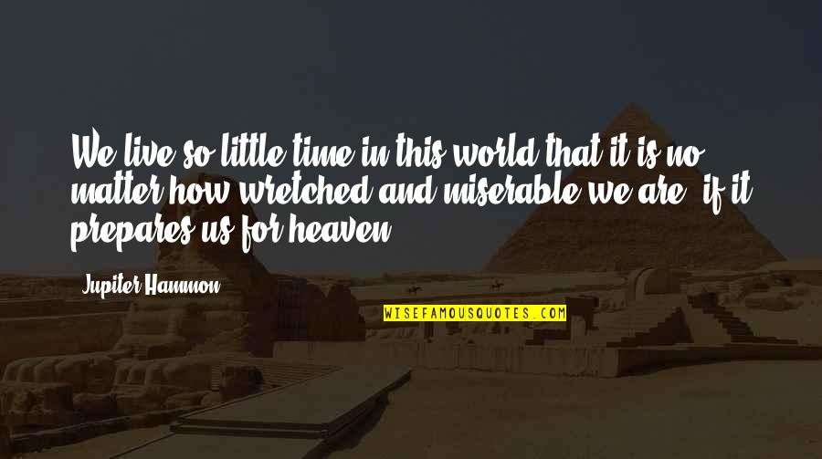 Miserable World Quotes By Jupiter Hammon: We live so little time in this world