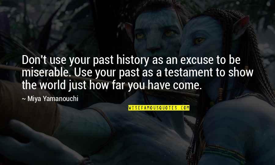 Miserable World Quotes By Miya Yamanouchi: Don't use your past history as an excuse