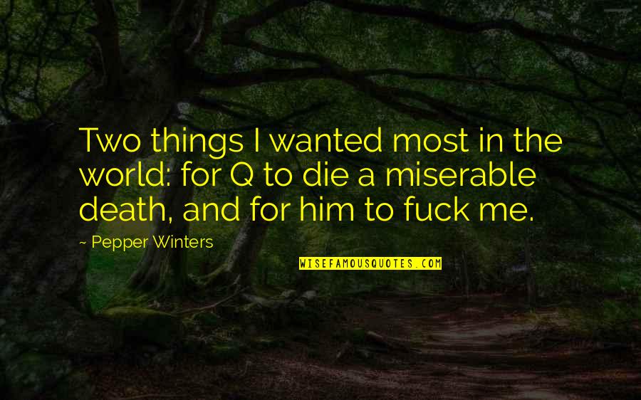 Miserable World Quotes By Pepper Winters: Two things I wanted most in the world: