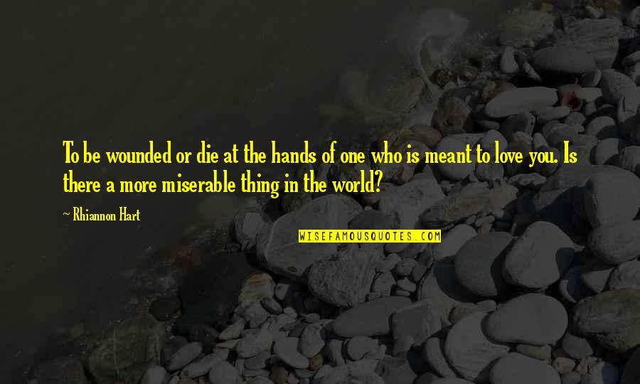 Miserable World Quotes By Rhiannon Hart: To be wounded or die at the hands