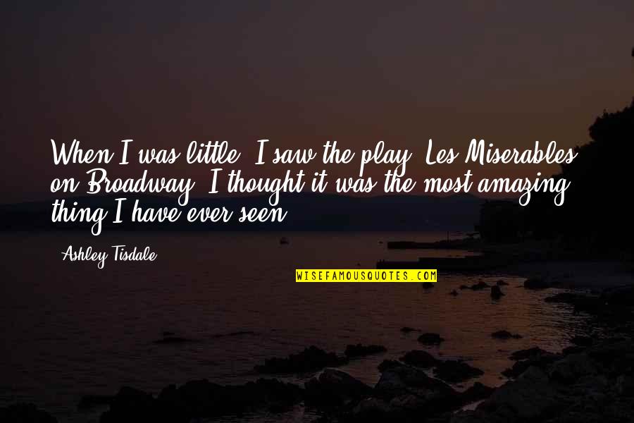Miserables Quotes By Ashley Tisdale: When I was little, I saw the play