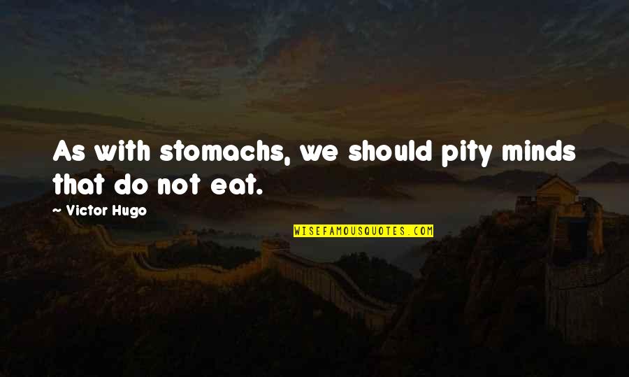 Miserables Quotes By Victor Hugo: As with stomachs, we should pity minds that