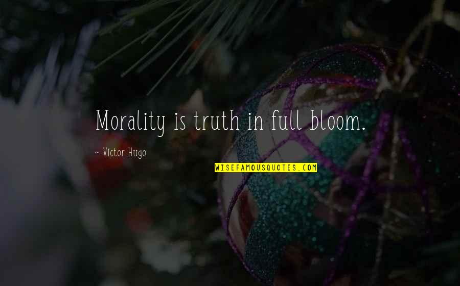 Miserables Quotes By Victor Hugo: Morality is truth in full bloom.