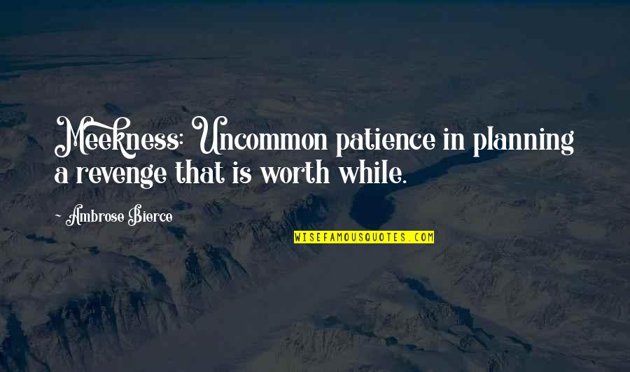 Miserably Lose Font Quotes By Ambrose Bierce: Meekness: Uncommon patience in planning a revenge that
