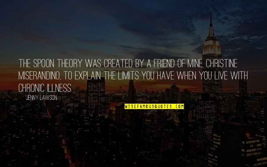 Miserandino Quotes By Jenny Lawson: The Spoon Theory was created by a friend Miserandino Quotes By Jenny Lawson: The Spoon Theory was created by a friend