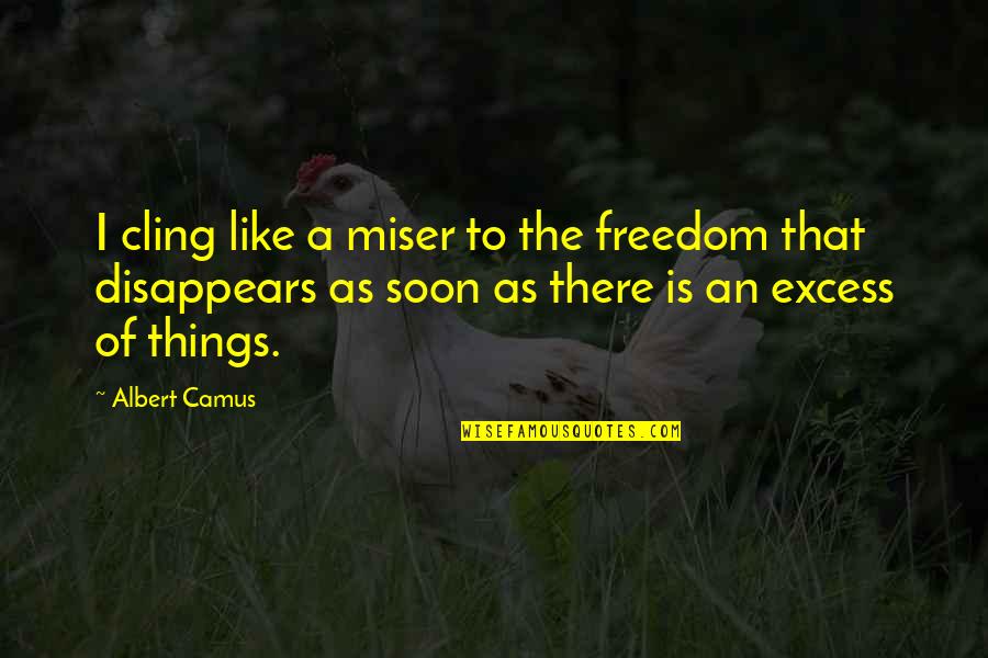 Miser'ble Quotes By Albert Camus: I cling like a miser to the freedom