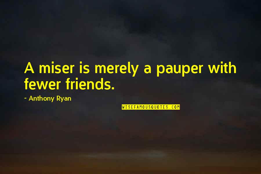 Miser'ble Quotes By Anthony Ryan: A miser is merely a pauper with fewer