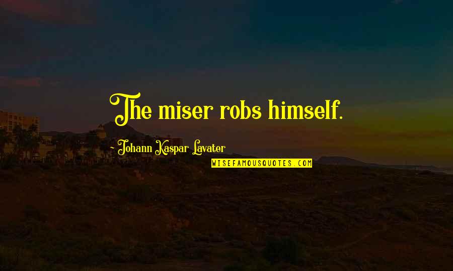 Miser'ble Quotes By Johann Kaspar Lavater: The miser robs himself.