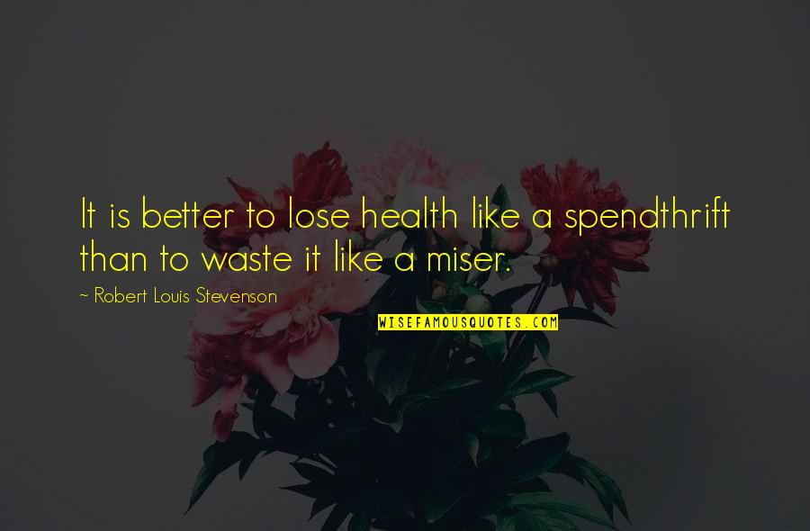 Miser'ble Quotes By Robert Louis Stevenson: It is better to lose health like a