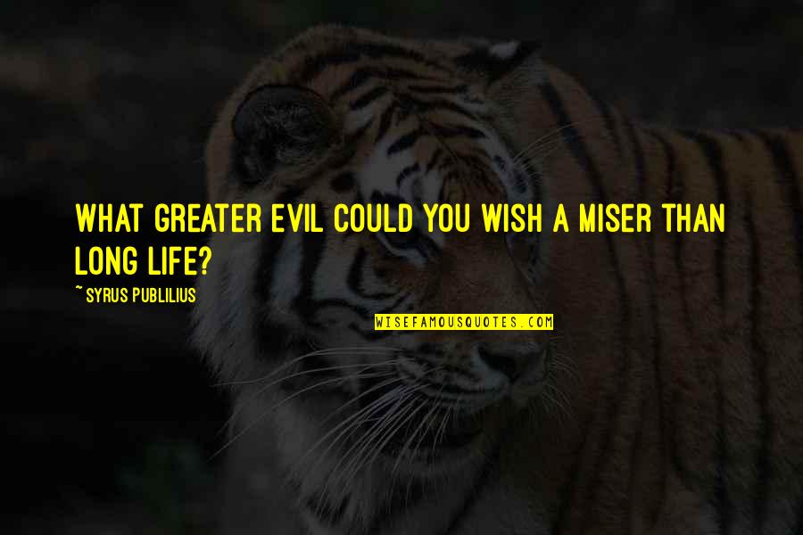 Miser'ble Quotes By Syrus Publilius: What greater evil could you wish a miser