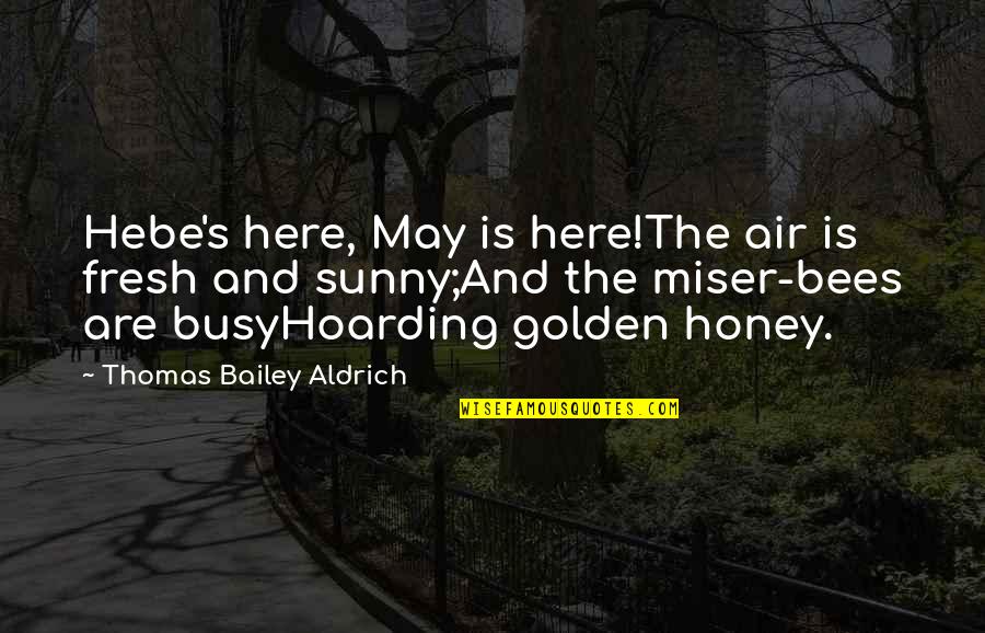 Miser'ble Quotes By Thomas Bailey Aldrich: Hebe's here, May is here!The air is fresh