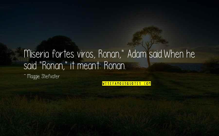 Miseria Quotes By Maggie Stiefvater: Miseria fortes viros, Ronan," Adam said.When he said