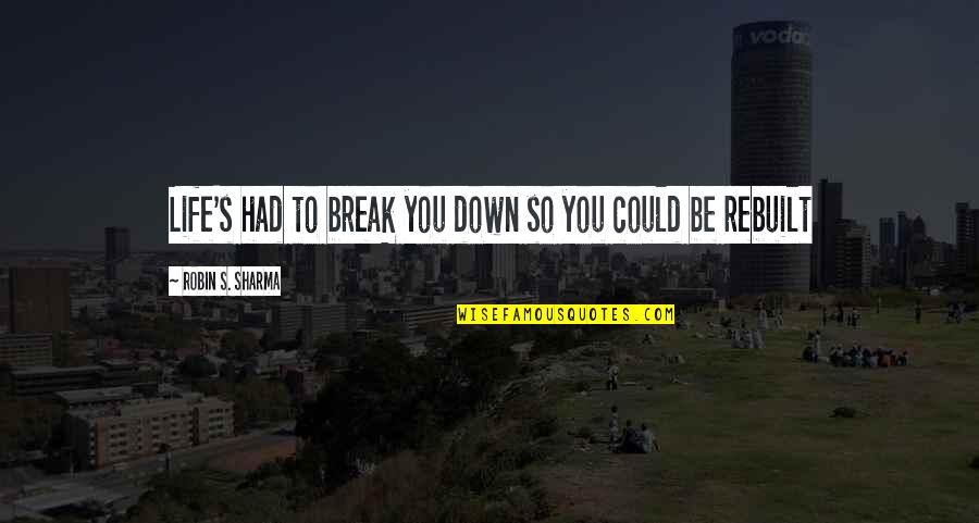 Misericorde De Dieu Quotes By Robin S. Sharma: Life's had to break you down so you Misericorde De Dieu Quotes By Robin S. Sharma: Life's had to break you down so you