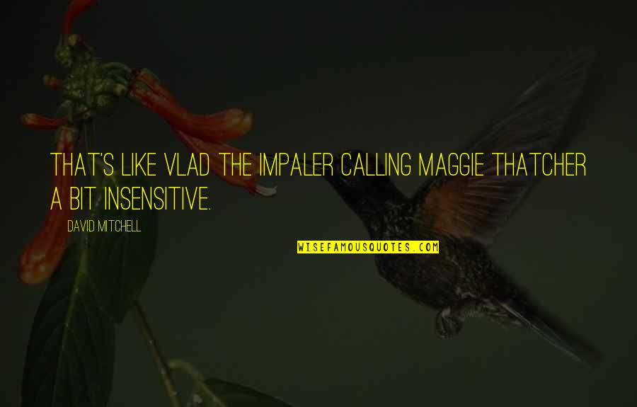 Misericorde Divine Quotes By David Mitchell: that's like Vlad the Impaler calling Maggie Thatcher