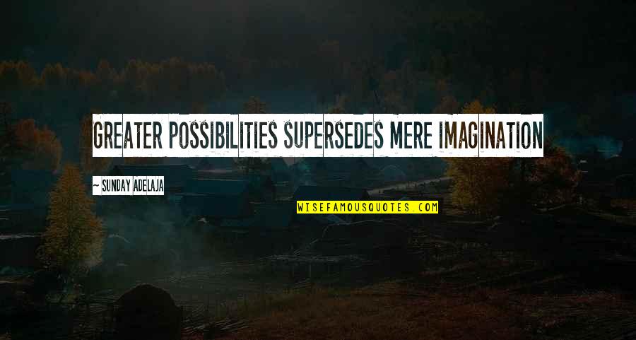 Misericordia De Dios Quotes By Sunday Adelaja: Greater possibilities supersedes mere imagination Misericordia De Dios Quotes By Sunday Adelaja: Greater possibilities supersedes mere imagination