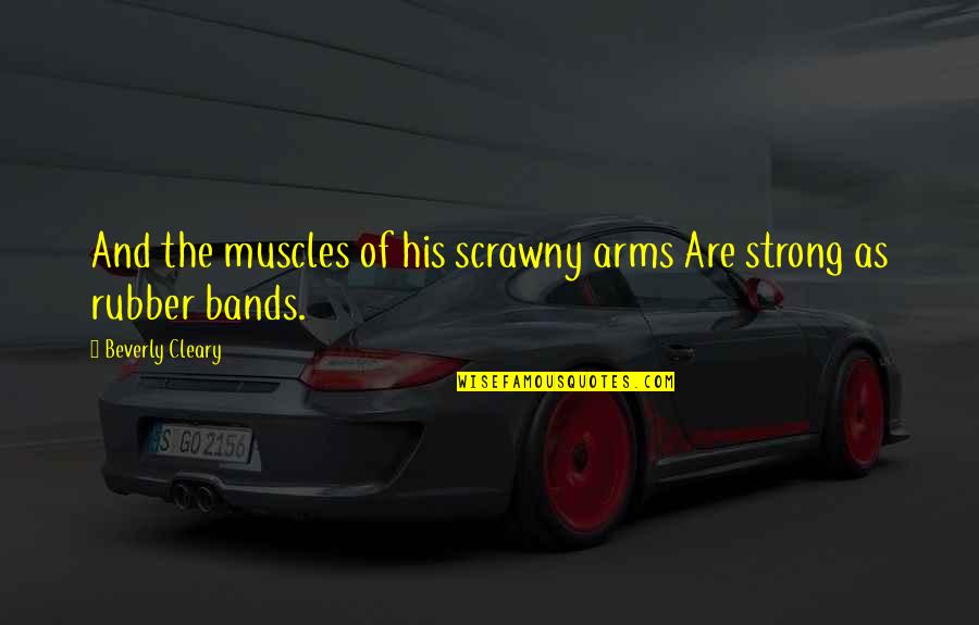 Misericordias De Dios Quotes By Beverly Cleary: And the muscles of his scrawny arms Are Misericordias De Dios Quotes By Beverly Cleary: And the muscles of his scrawny arms Are
