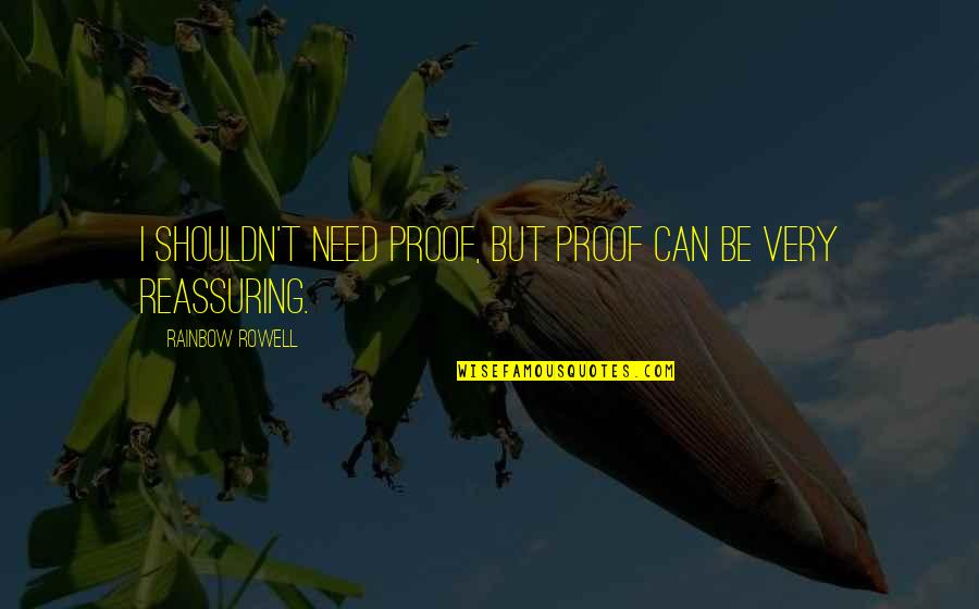 Misericordioso Significato Quotes By Rainbow Rowell: I shouldn't need proof, but proof can be Misericordioso Significato Quotes By Rainbow Rowell: I shouldn't need proof, but proof can be