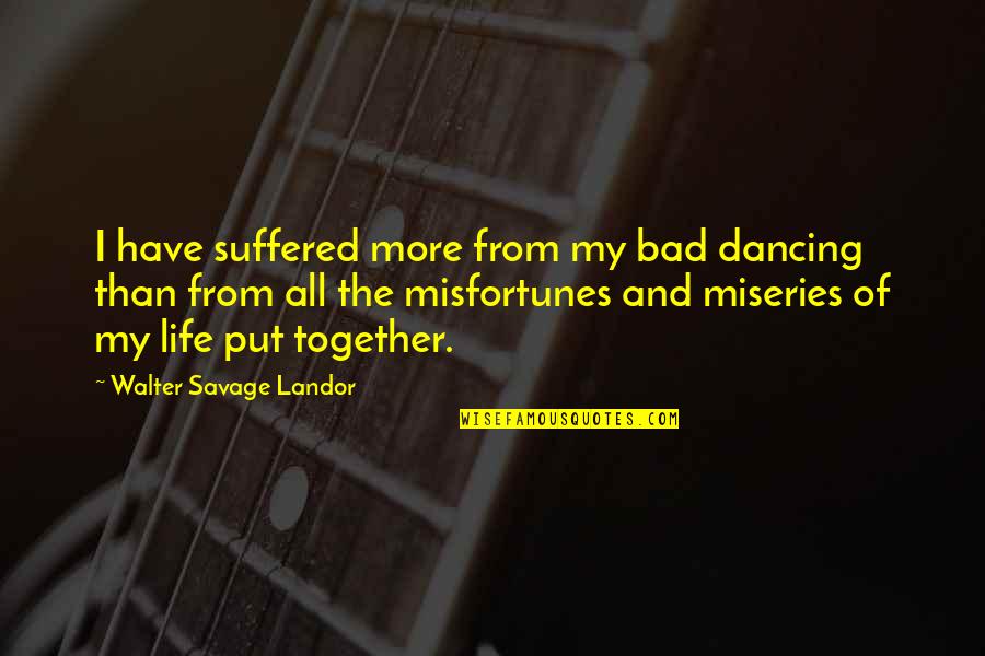 Miseries Of Life Quotes By Walter Savage Landor: I have suffered more from my bad dancing