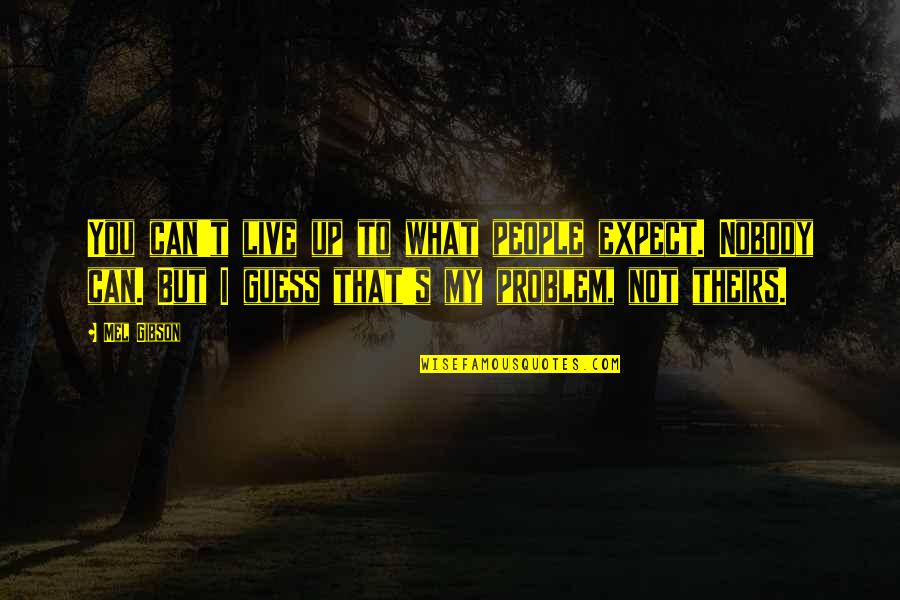Miseris Quotes By Mel Gibson: You can't live up to what people expect. Miseris Quotes By Mel Gibson: You can't live up to what people expect.