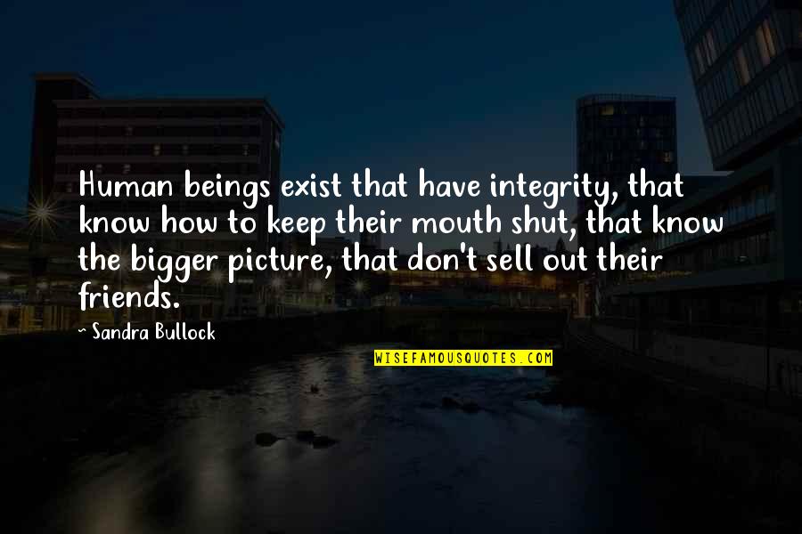 Miseris Quotes By Sandra Bullock: Human beings exist that have integrity, that know Miseris Quotes By Sandra Bullock: Human beings exist that have integrity, that know