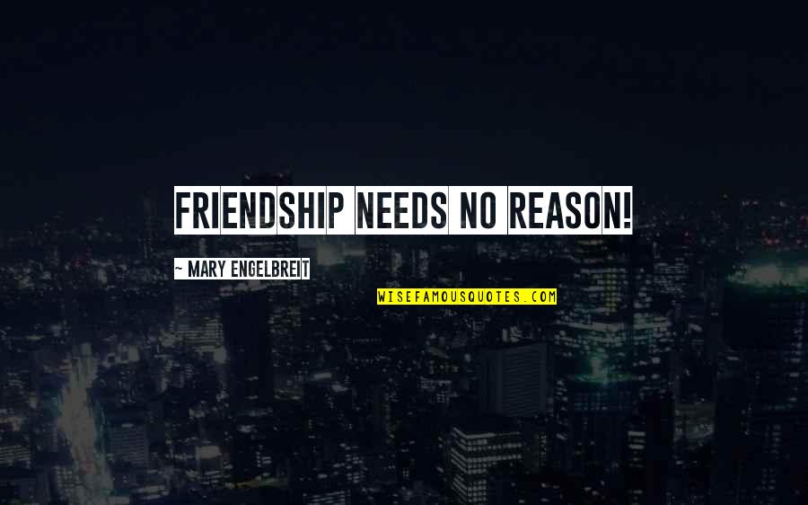 Miserliness Def Quotes By Mary Engelbreit: Friendship needs no reason!