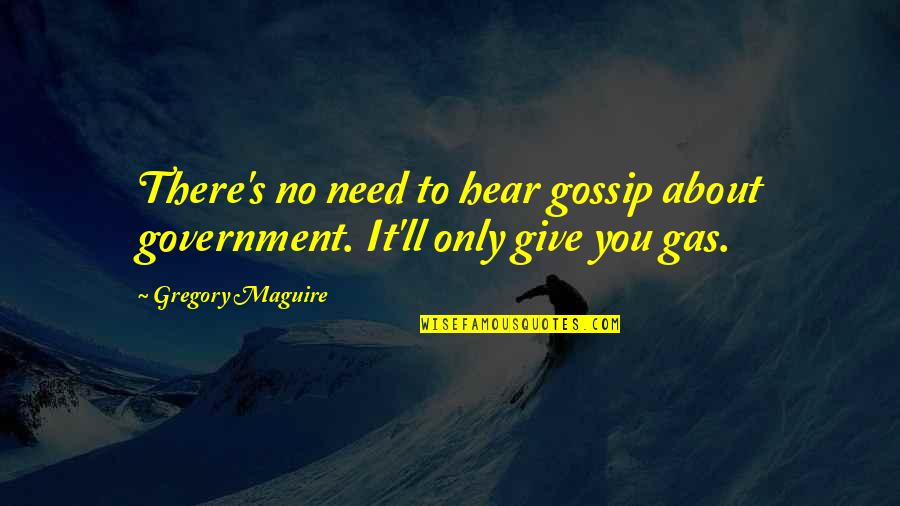 Miserliness Presentation Quotes By Gregory Maguire: There's no need to hear gossip about government.