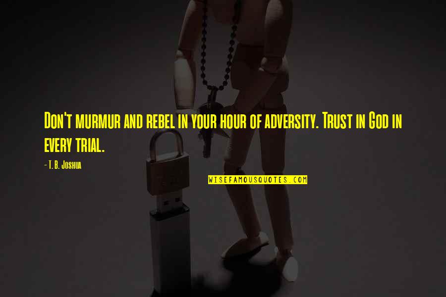 Miserliness Synonym Quotes By T. B. Joshua: Don't murmur and rebel in your hour of