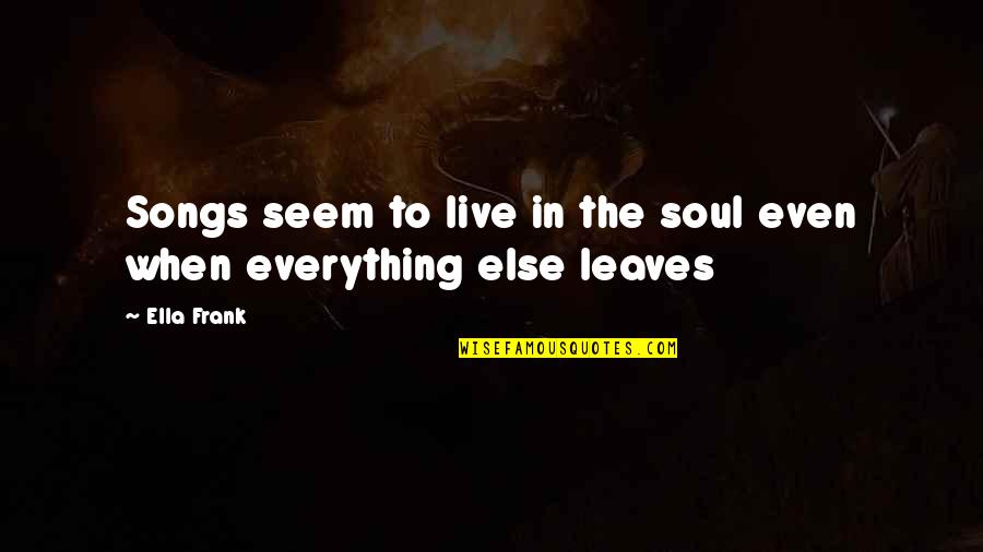 Miserly Person Quotes By Ella Frank: Songs seem to live in the soul even