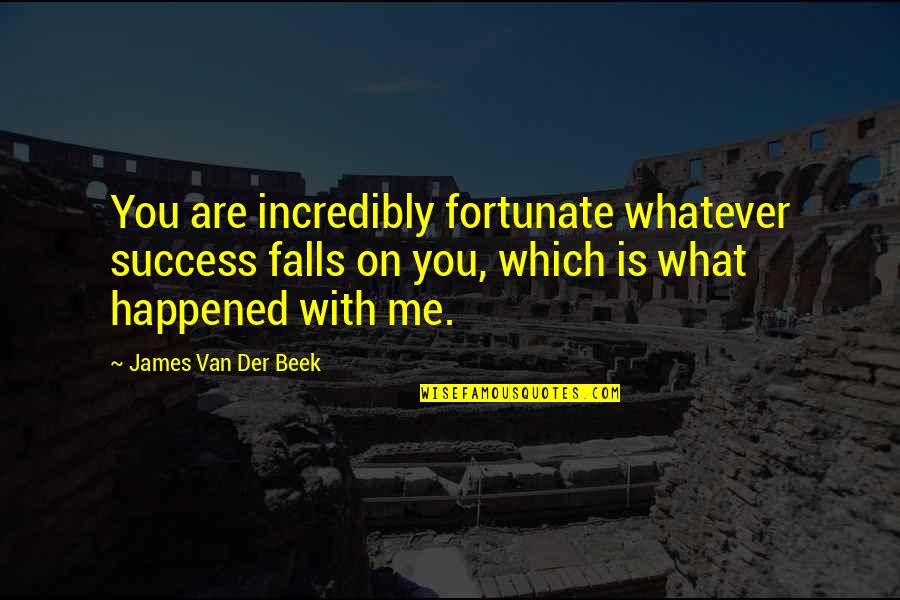 Miserly Person Quotes By James Van Der Beek: You are incredibly fortunate whatever success falls on Miserly Person Quotes By James Van Der Beek: You are incredibly fortunate whatever success falls on