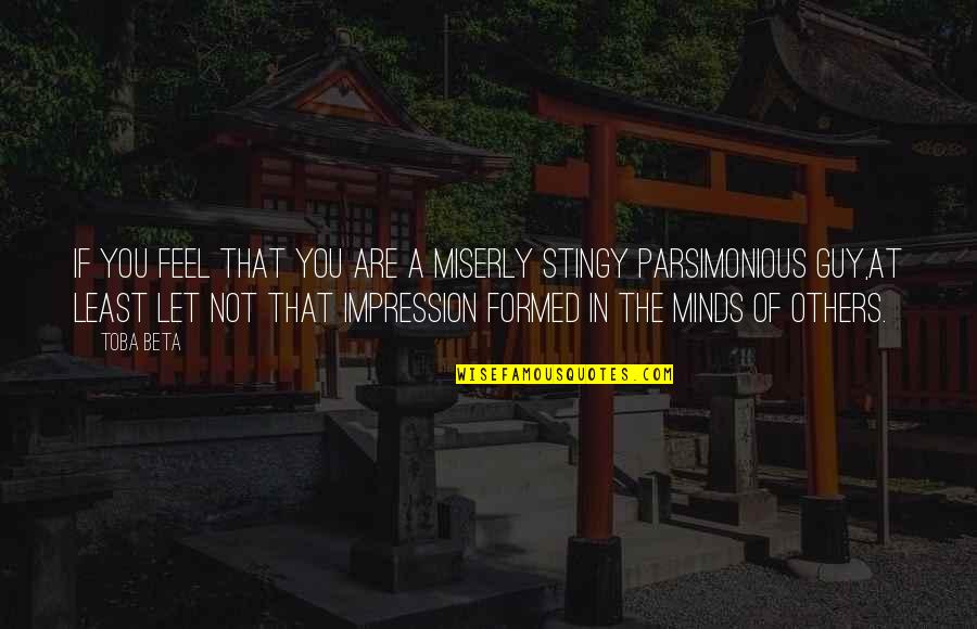 Miserly Quotes By Toba Beta: If you feel that you are a miserly Miserly Quotes By Toba Beta: If you feel that you are a miserly