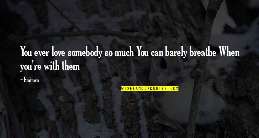 Miserocchi Moccasins Quotes By Eminem: You ever love somebody so much You can