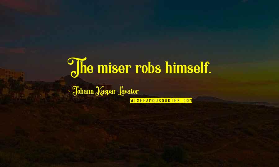 Misers Quotes By Johann Kaspar Lavater: The miser robs himself.