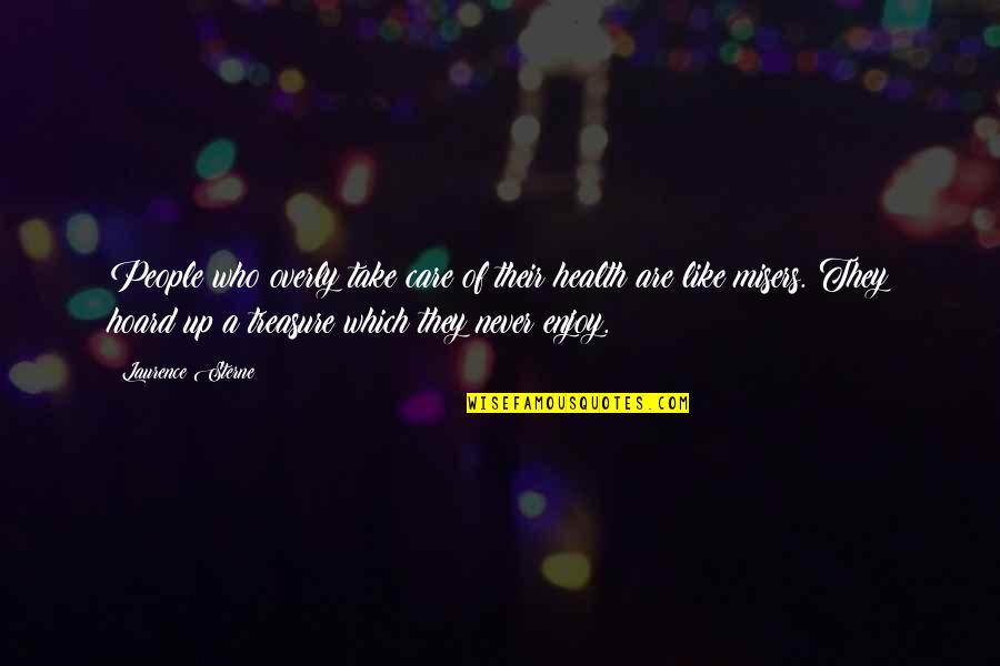 Misers Quotes By Laurence Sterne: People who overly take care of their health Misers Quotes By Laurence Sterne: People who overly take care of their health