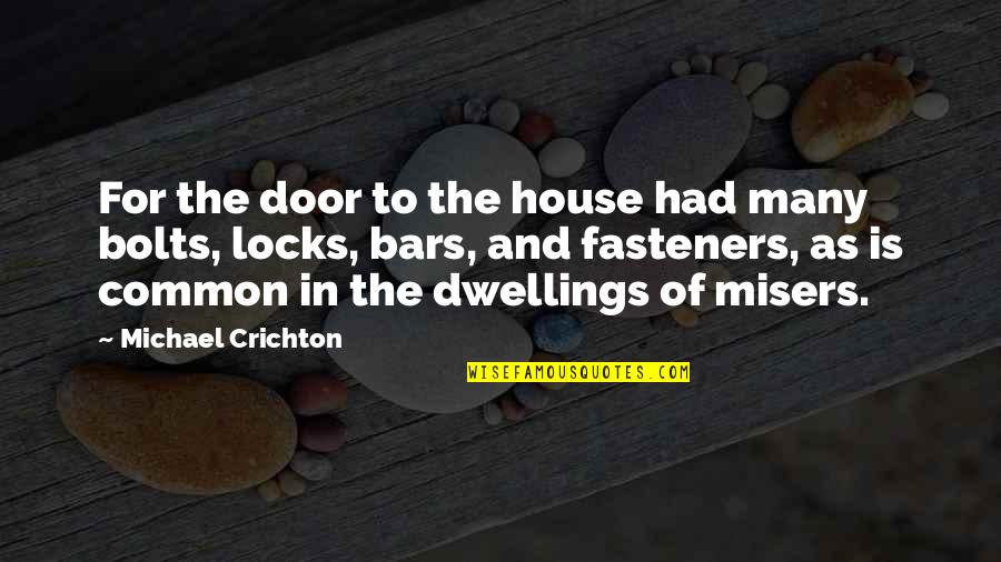 Misers Quotes By Michael Crichton: For the door to the house had many