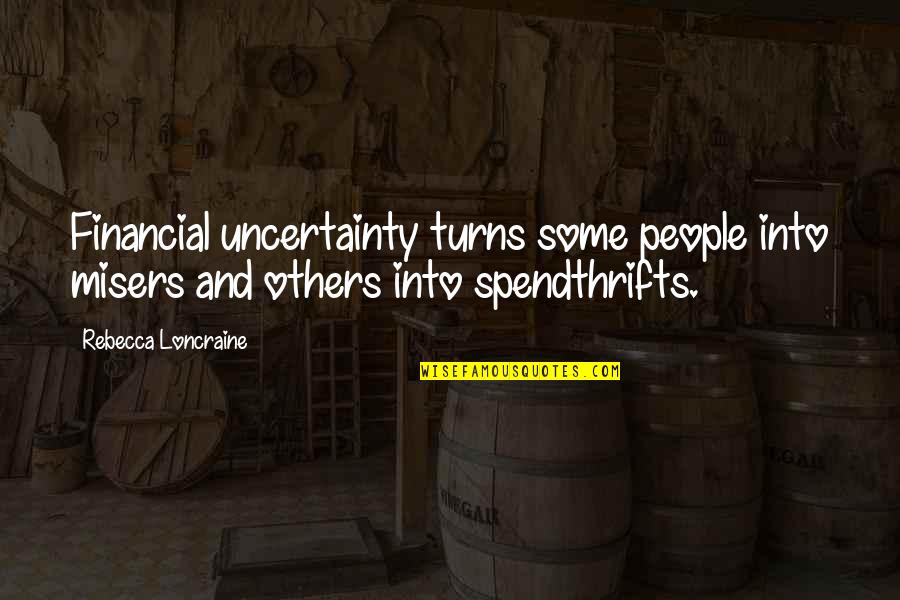 Misers Quotes By Rebecca Loncraine: Financial uncertainty turns some people into misers and