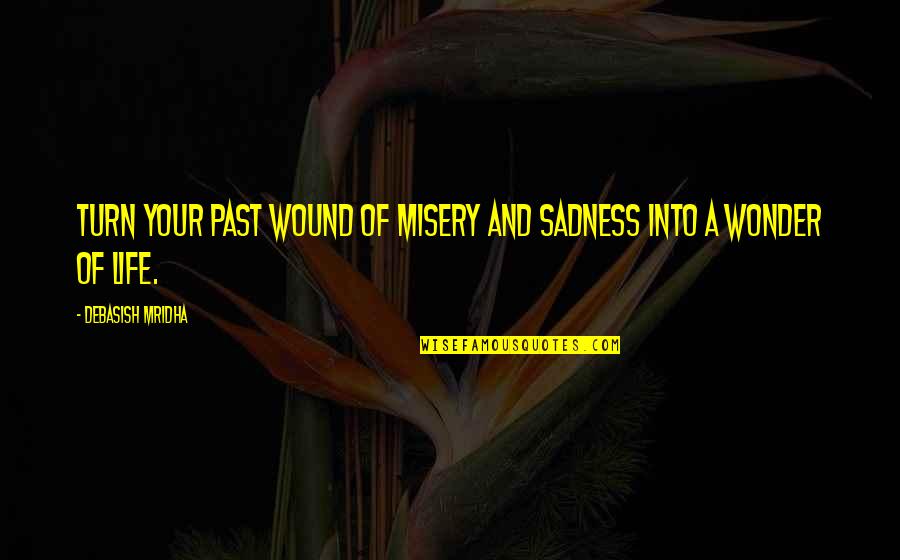 Misery And Life Quotes By Debasish Mridha: Turn your past wound of misery and sadness