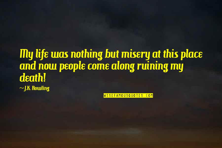 Misery And Life Quotes By J.K. Rowling: My life was nothing but misery at this