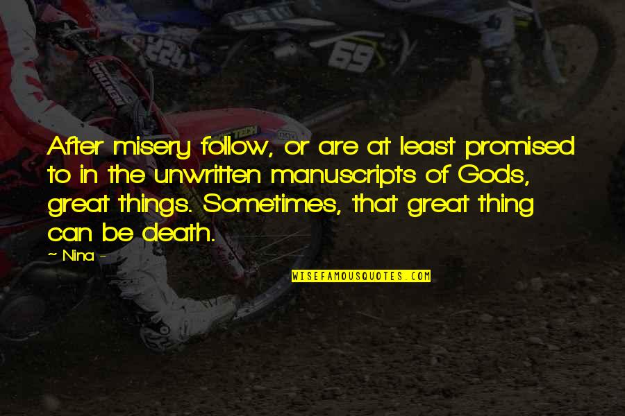 Misery And Life Quotes By Nina -: After misery follow, or are at least promised