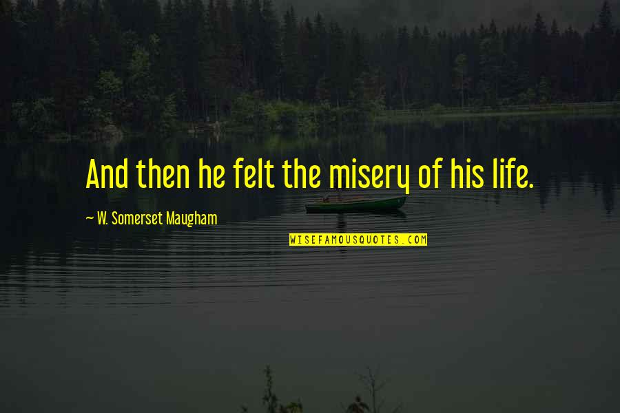 Misery And Life Quotes By W. Somerset Maugham: And then he felt the misery of his