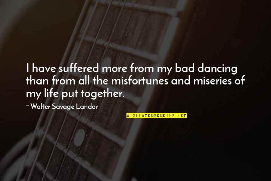 Misery And Life Quotes By Walter Savage Landor: I have suffered more from my bad dancing