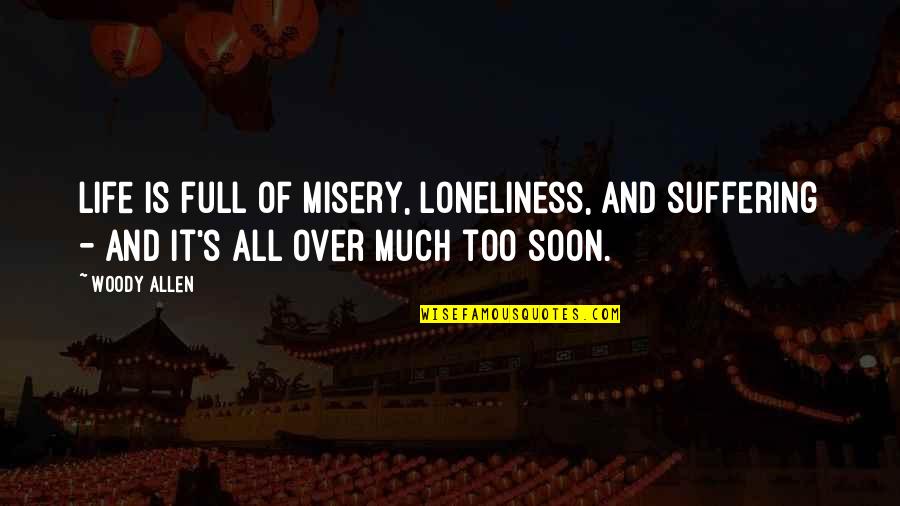 Misery And Life Quotes By Woody Allen: Life is full of misery, loneliness, and suffering