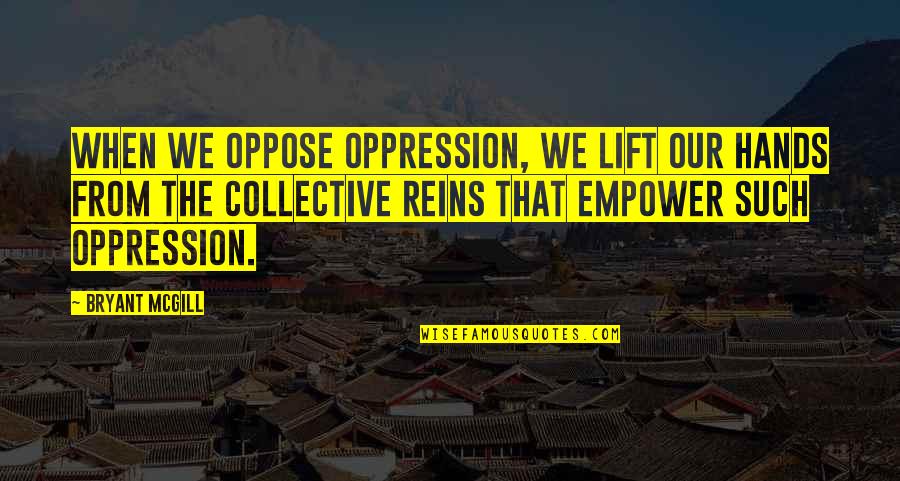 Misery And Suffering Quotes By Bryant McGill: When we oppose oppression, we lift our hands