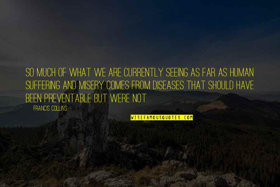 Misery And Suffering Quotes By Francis Collins: So much of what we are currently seeing Misery And Suffering Quotes By Francis Collins: So much of what we are currently seeing