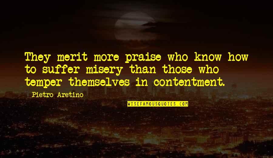 Misery And Suffering Quotes By Pietro Aretino: They merit more praise who know how to