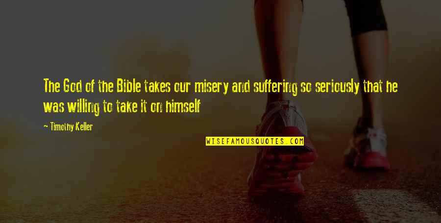 Misery Bible Quotes By Timothy Keller: The God of the Bible takes our misery