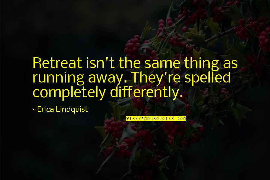 Misery Kindness Quotes By Erica Lindquist: Retreat isn't the same thing as running away. Misery Kindness Quotes By Erica Lindquist: Retreat isn't the same thing as running away.