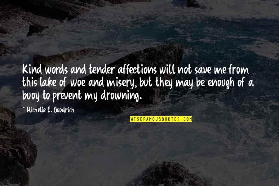 Misery Kindness Quotes By Richelle E. Goodrich: Kind words and tender affections will not save Misery Kindness Quotes By Richelle E. Goodrich: Kind words and tender affections will not save