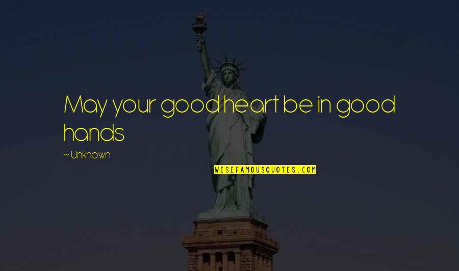 Misery Kindness Quotes By Unknown: May your good heart be in good hands Misery Kindness Quotes By Unknown: May your good heart be in good hands